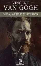 Vincent van Gogh: A vida, arte e mistérios de um dos maiores pintores da história baixar livro de graça