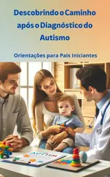 Descobrindo o Caminho após o Diagnóstico do Autismo: Orientações para Pais Iniciantes