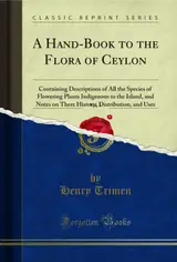 A Hand-Book to the Flora of Ceylon, Vol. 5: Containing Descriptions of All the Species of Flowering Plants Indigenous to the Island, and Notes on There ... and Uses (Classic Reprint) (English Edition)