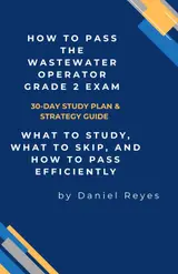 How to Pass the Wastewater Operator Grade 2 Exam – 30-Day Study Plan & Strategy Guide: What to Study, What to Skip, and How to Pass Efficiently