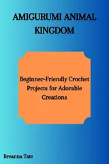 AMIGURUMI ANIMAL KINGDOM: Beginner-Friendly Crochet Projects for Adorable Creations (English Edition) baixar livro de graça