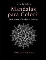 Mandalas para Colorir: Antiestresse Floral para Adultos: uma nova jornada30 Desenhos Relaxantes com Mandalas Florais Simples e Elegantes para Alívio ... Ansiedade e Mindfulness (Portuguese Edition)