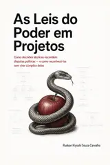 As Leis do Poder em Projetos: Como decisões técnicas escondem dis políticas — e como reconhecê-las sem virar cúmplice delas (Portuguese Edition)