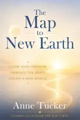 The Map to New Earth: Claim Your Freedom. Embrace the Shift. Create a New World.