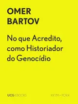 No que Acredito, como Historiador do Genocídio (UCG EBOOKS)