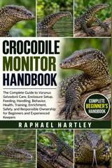 Crocodile Monitor Handbook: The Complete Guide to Varanus Salvadorii Care, Enclosure Setup, Feeding, Handling, Behavior, Health, Training, Enrichment,... for Beginners and Experienced Keepers baixar livro de graça