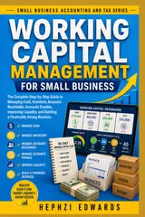 Working Capital Management for Small Business: The Complete Step-by-Step Guide to Managing Cash, Inventory, Accounts Receivable, Accounts Payable,... (Small Business Accounting & Tax Series) baixar livro de graça