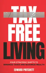 Tax-Free Living: Four Strategic Shifts to Minimize Taxes and Maximize Wealth (English Edition)