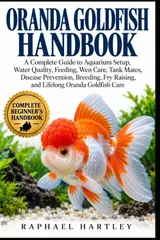 Oranda Goldfish Handbook: A Complete Guide to Aquarium Setup, Water Quality, Feeding, Wen Care, Tank Mates, Disease Prevention, Breeding, Fry Raising, and Lifelong Oranda Goldfish Care baixar livro de graça