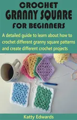 Crochet Granny Square for Beginners: A detailed guide to learn about how to crochet different granny square patterns and create different crochet projects (English Edition) baixar livro de graça