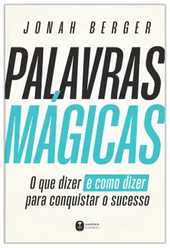 Palavras mágicas: O que dizer – e como dizer – para conquistar o sucesso ler e baixar